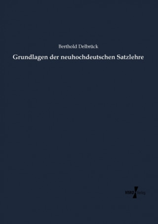 Knjiga Grundlagen der neuhochdeutschen Satzlehre Berthold Delbruck