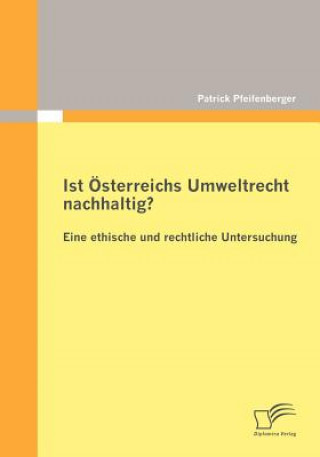 Книга Ist OEsterreichs Umweltrecht nachhaltig? Eine ethische und rechtliche Untersuchung Patrick Pfeifenberger