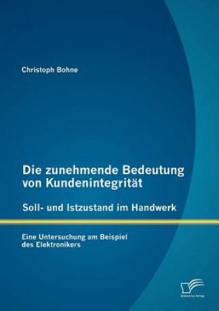 Książka zunehmende Bedeutung von Kundenintegritat - Soll- und Istzustand im Handwerk Christoph Bohne