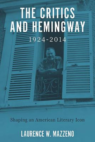 Könyv Critics and Hemingway, 1924-2014 Laurence W. Mazzeno