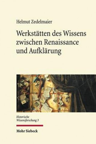 Könyv Werkstatten des Wissens zwischen Renaissance und Aufklarung Helmut Zedelmaier