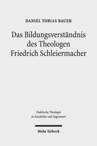 Kniha Das Bildungsverstandnis des Theologen Friedrich Schleiermacher Daniel Tobias Bauer
