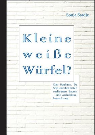 Kniha Kleine weisse Wurfel? Das Bauhaus, De Stijl und ihre ersten realisierten Bauten - eine Architekturbetrachtung Sonja Stadje
