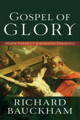 Kniha Gospel of Glory - Major Themes in Johannine Theology Richard Bauckham