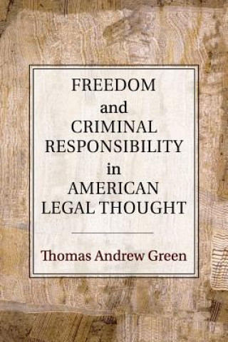 Carte Freedom and Criminal Responsibility in American Legal Thought Thomas Andrew Green