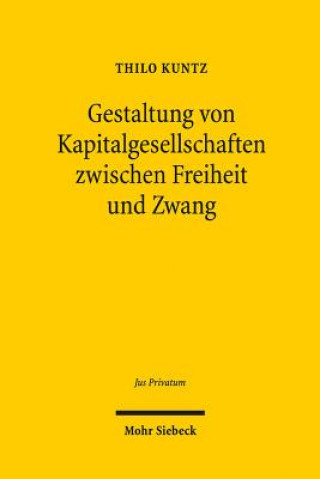 Kniha Gestaltung von Kapitalgesellschaften zwischen Freiheit und Zwang Thilo Kuntz