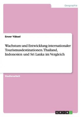 Könyv Wachstum und Entwicklung internationaler Tourismusdestinationen. Thailand, Indonesien und Sri Lanka im Vergleich Enver Yuksel