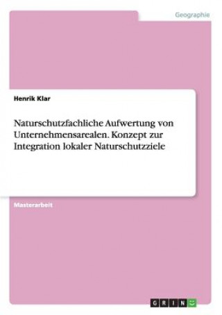 Kniha Naturschutzfachliche Aufwertung von Unternehmensarealen. Konzept zur Integration lokaler Naturschutzziele Henrik Klar
