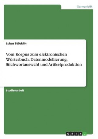 Kniha Vom Korpus zum elektronischen Woerterbuch. Datenmodellierung, Stichwortauswahl und Artikelproduktion Lukas Stocklin