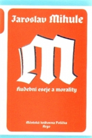Kniha Hudební eseje a morality Jaroslav Mihule