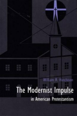 Knjiga Modernist Impulse in American Protestantism William R. Hutchison