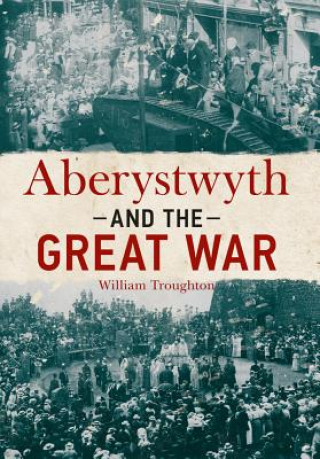 Könyv Aberystwyth and the Great War William Troughton