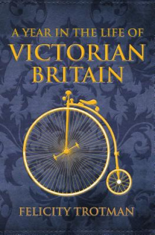 Könyv Year in the Life of Victorian Britain Felicity Trotman