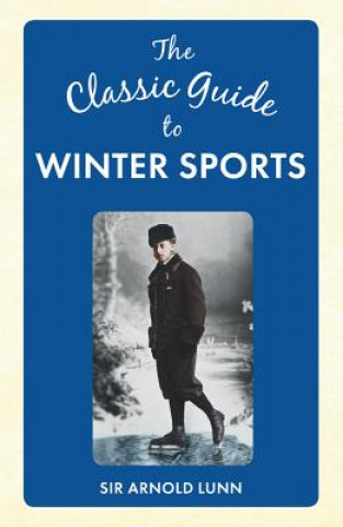 Kniha Classic Guide to Winter Sports Sir Arnold Lunn