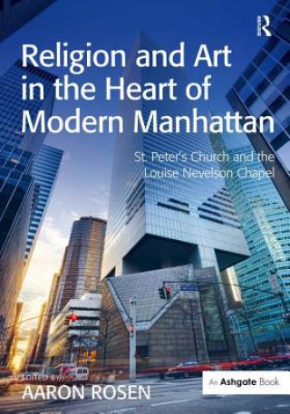 Kniha Religion and Art in the Heart of Modern Manhattan Aaron Rosen