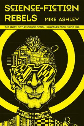 Carte Science-Fiction Rebels: The Story of the Science-Fiction Magazines from 1981 to 1990 Mike Ashley