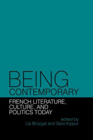 Carte Being Contemporary: French Literature, Culture and Politics Today Sara Kippur