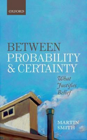 Kniha Between Probability and Certainty Martin Smith