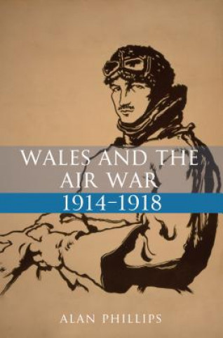 Книга Wales and the Air War 1914-1918 Alan Phillips