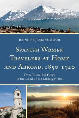 Kniha Spanish Women Travelers at Home and Abroad, 1850-1920 Jennifer Jenkins Wood