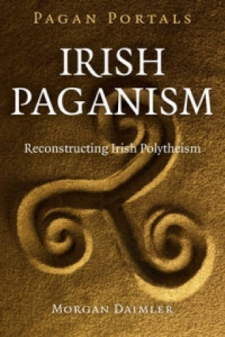 Kniha Pagan Portals - Irish Paganism - Reconstructing Irish Polytheism Morgan Daimler