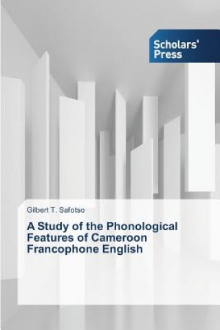 Kniha Study of the Phonological Features of Cameroon Francophone English Safotso Gilbert T