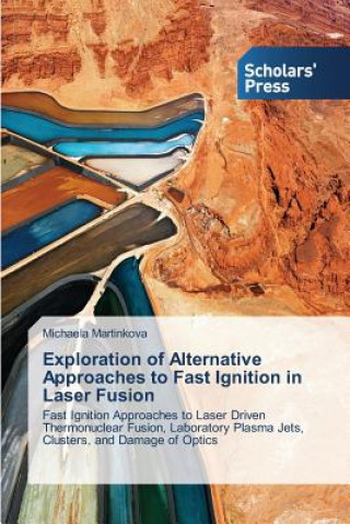 Könyv Exploration of Alternative Approaches to Fast Ignition in Laser Fusion Martinkova Michaela