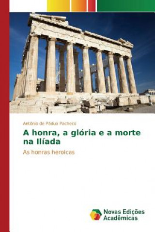 Kniha honra, a gloria e a morte na Iliada Pacheco Antonio De Padua