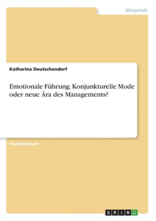 Carte Emotionale Fuhrung. Konjunkturelle Mode oder neue AEra des Managements? Katharina Deutschendorf