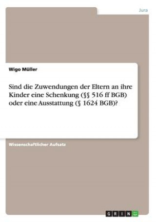 Carte Sind die Zuwendungen der Eltern an ihre Kinder eine Schenkung ( 516 ff BGB) oder eine Ausstattung ( 1624 BGB)? Wigo Muller