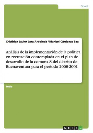 Könyv Analisis de la implementacion de la politica en recreacion contemplada en el plan de desarrollo de la comuna 8 del distrito de Buenaventura para el pe Cristhian Javier Lara Arboleda