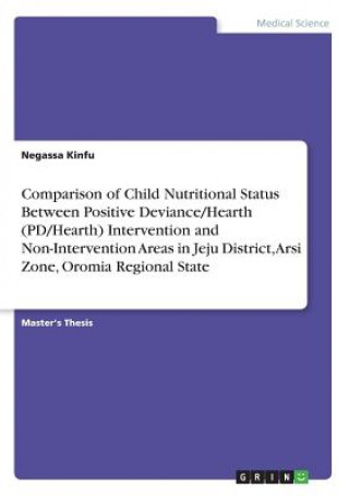 Livre Comparison of Child Nutritional Status Between Positive Deviance/Hearth (PD/Hearth) Intervention and Non-Intervention Areas in Jeju District, Arsi Zon Negassa Kinfu