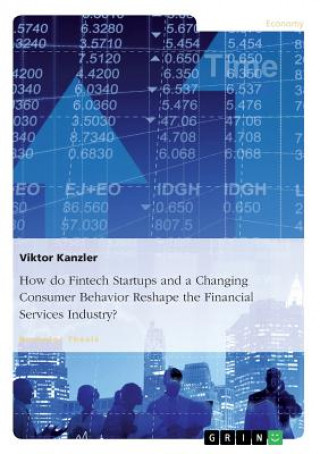 Kniha How Do Fintech Startups and a Changing Consumer Behavior Reshape the Financial Services Industry? Viktor Kanzler