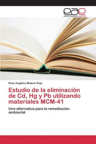 Könyv Estudio de la eliminacion de Cd, Hg y Pb utilizando materiales MCM-41 Malave Roja Rosa Angelica