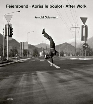 Kniha Arnold Odermatt: Feierabend * Apres le boulot * After Work Arnold Odermatt