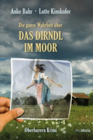 Книга Die ganze Wahrheit über das Dirndl im Moor Anke Bahr