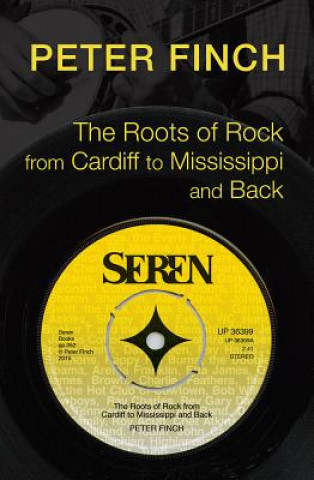 Könyv Roots of Rock, from Cardiff to Mississippi and Back Peter Finch