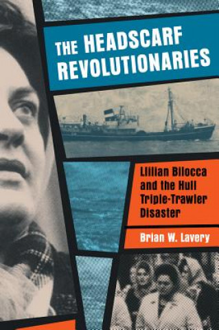 Kniha Headscarf Revolutionaries: Lillian Bilocca and the Hull Triple-Trawler Disaster Brian W. Lavery