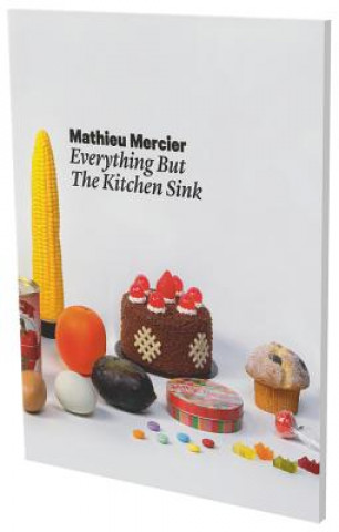 Könyv Mathieu Mercier: Everything but the Kitchen Sink Andreas Baur