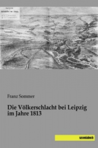 Carte Die Völkerschlacht bei Leipzig im Jahre 1813 Franz Sommer
