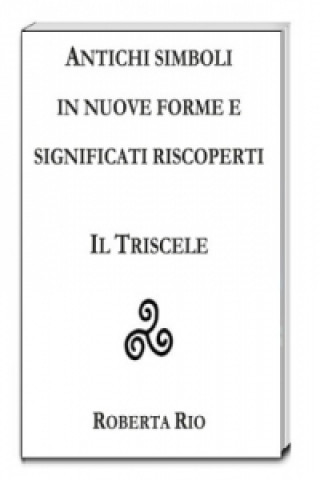 Książka ANTICHI SIMBOLI IN NUOVE FORME E SIGNIFICATI RISCOPERTI Roberta Rio