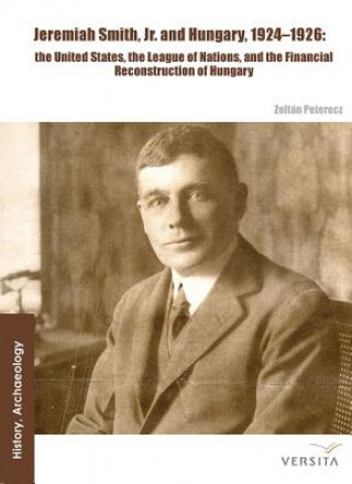 Könyv Jeremiah Smith, jr. and Hungary, 1924-1926 Zoltan Peterecz