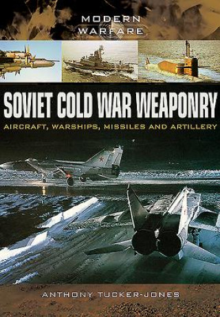 Carte Soviet Cold War Weaponry: Aircraft, Warships and Missiles Anthony Tucker-Jones