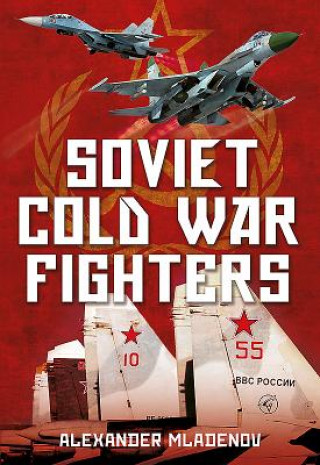 Knjiga Soviet Cold War Fighters Alexander Mladenov