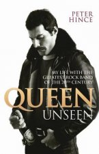 Könyv Queen Unseen - My Life with the Greatest Rock Band of the 20th Century: Revised and with Added Material Peter Hince