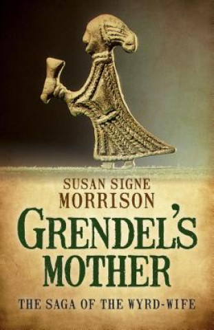 Kniha Grendel's Mothers: The Saga of the Wyrd-Wife Susan Signe Morrison