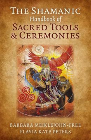 Kniha Shamanic Handbook of Sacred Tools and Ceremonies, The Barbara Meiklejohn Free