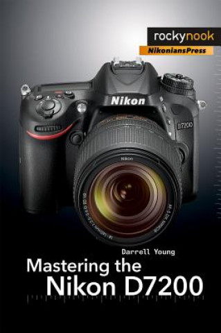 Kniha Mastering the Nikon D7200 Darrell Young
