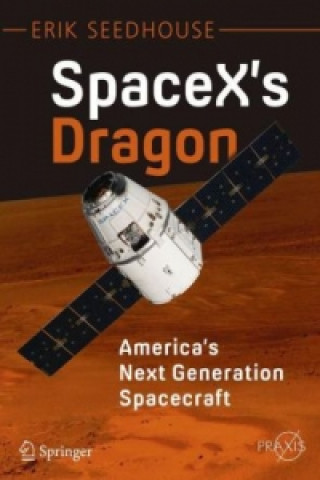 Kniha SpaceX's Dragon: America's Next Generation Spacecraft Erik Seedhouse