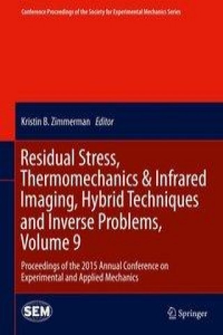 Książka Residual Stress, Thermomechanics & Infrared Imaging, Hybrid Techniques and Inverse Problems, Volume 9 Kristen Zimmerman